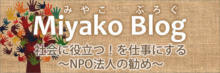 Miyako Blog（みやこブログ）｜　社会に役立つ！を仕事にする～NPO法人の勧め～